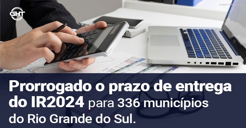 Prorrogado o prazo de entrega do IR 2024 para 336 municípios do Rio Grande do Sul
